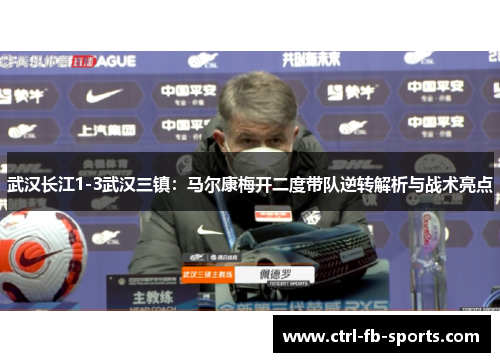 武汉长江1-3武汉三镇：马尔康梅开二度带队逆转解析与战术亮点