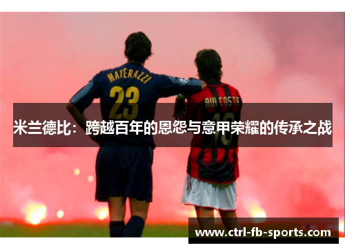 米兰德比：跨越百年的恩怨与意甲荣耀的传承之战