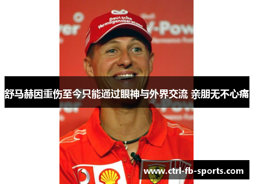 舒马赫因重伤至今只能通过眼神与外界交流 亲朋无不心痛