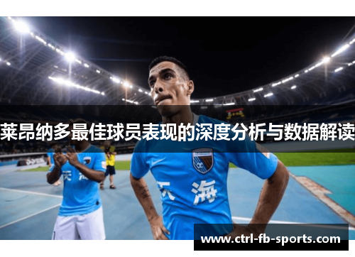 莱昂纳多最佳球员表现的深度分析与数据解读