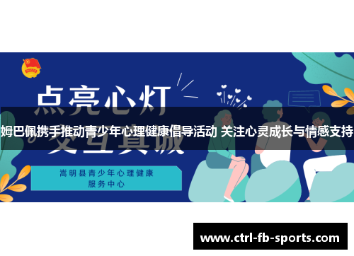 姆巴佩携手推动青少年心理健康倡导活动 关注心灵成长与情感支持
