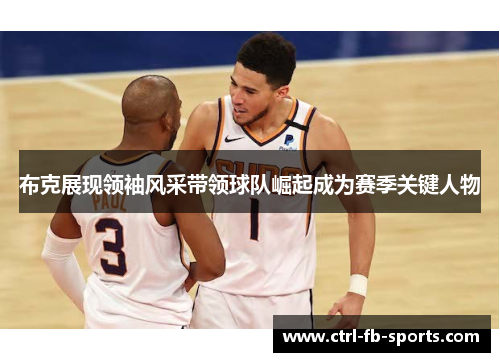 布克展现领袖风采带领球队崛起成为赛季关键人物