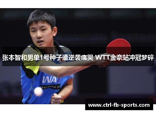 张本智和男单1号种子遭逆袭痛哭 WTT金奈站冲冠梦碎