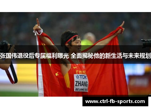 张国伟退役后专属福利曝光 全面揭秘他的新生活与未来规划