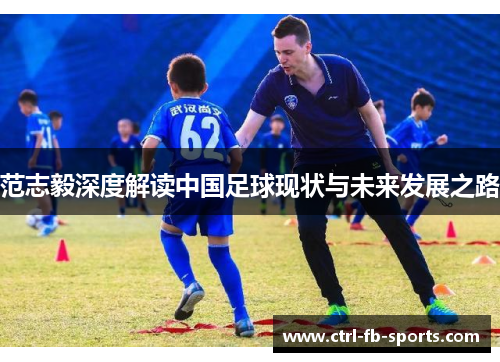 范志毅深度解读中国足球现状与未来发展之路